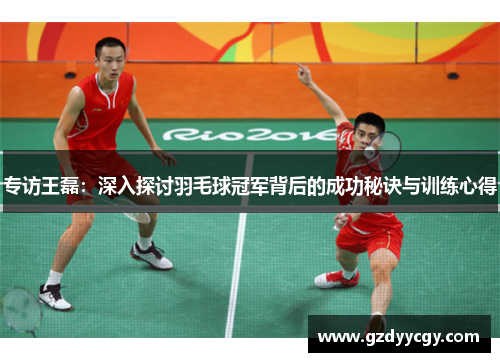 专访王磊：深入探讨羽毛球冠军背后的成功秘诀与训练心得
