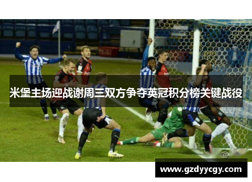米堡主场迎战谢周三双方争夺英冠积分榜关键战役